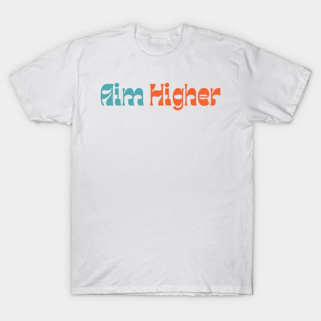 Aim Higher. Retro Typography Motivational and Inspirational Quote T-Shirt by That Cheeky Tee